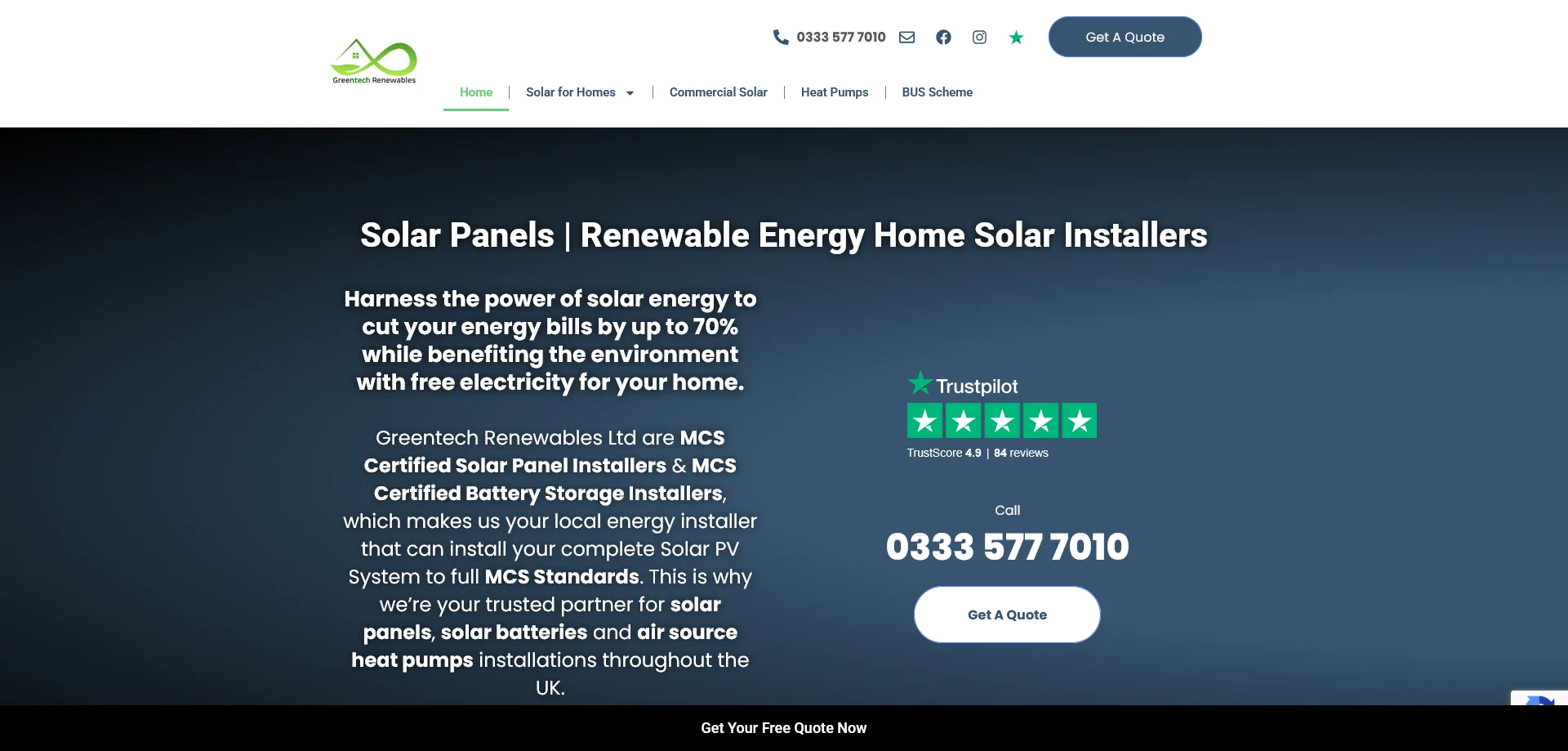 Webpage from Greentech Renewables Ltd, promoting solar energy solutions for homes. The page highlights that solar power can reduce energy bills by up to 70% and provide free electricity. Greentech Renewables Ltd is MCS Certified for solar panel and battery storage installations, showcasing credibility and expertise. A Trustpilot rating with a TrustScore of 4.9 based on 84 reviews is displayed. Contact details include a phone number (0333 577 7010) and a call-to-action button for obtaining a quote. The navigation menu features links to Home, Solar for Homes, Commercial Solar, Heat Pumps, and the BUS Scheme.