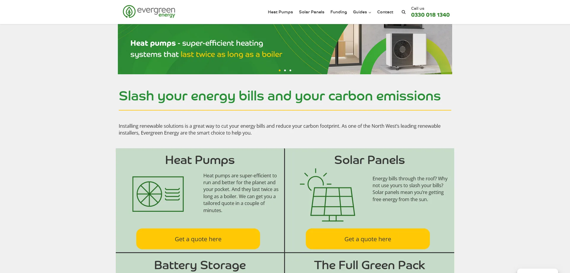 A homepage screenshot for Evergreen Energy, a renewable energy company specializing in heat pumps, solar panels, and battery storage. The header displays the company's logo, navigation menu, and contact details. A large banner introduces heat pumps as "super-efficient heating systems that last twice as long as a boiler." The main section emphasizes the benefits of renewable energy with the message: "Slash your energy bills and your carbon emissions." Below, four categories are highlighted: Heat Pumps, Solar Panels, Battery Storage, and the Full Green Pack, each with a short description and a yellow "Get a quote here" button. The page's design uses a clean layout with bright, eco-friendly colors, reinforcing sustainability themes.